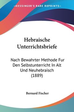 portada Hebraische Unterrichtsbriefe: Nach Bewahrter Methode Fur Den Selbstunterricht In Alt Und Neuhebraisch (1889) (en Alemán)