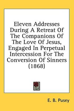 portada eleven addresses during a retreat of the companions of the love of jesus, engaged in perpetual intercession for the conversion of sinners (1868) (en Inglés)