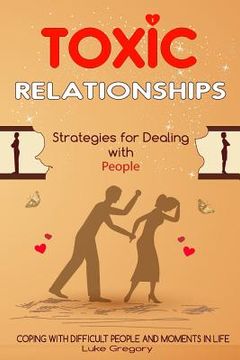 portada Toxic Relationships: Strategies for Dealing with People That Are Difficult and How to Deal with Toxic Personalities and People In Life (en Inglés)