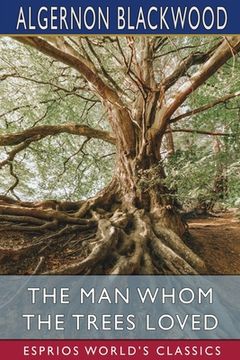 portada The Man Whom the Trees Loved (Esprios Classics) (en Inglés)