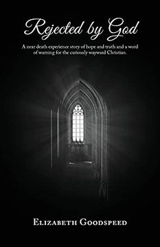 portada Rejected by God: A Near Death Experience Story of Hope and Truth and a Word of Warning for the Curiously Wayward Christian. (en Inglés)