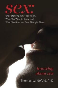 portada Sex: Understanding What You Know, What You Want to Know, and What You Have Not Even Thought About: Knowing about sex