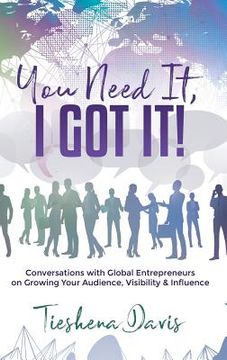 portada You Need It, I Got It!: Conversations with Global Entrepreneurs on Growing Your Audience, Visibility and Influence (in English)
