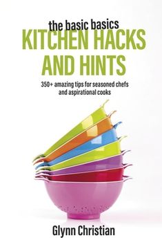 portada The Basic Basics Kitchen Hacks and Hints: 350+ Amazing Tips for Seasoned Chefs and Aspirational Cooks (en Inglés)