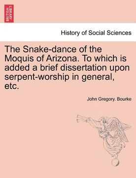 portada the snake-dance of the moquis of arizona. to which is added a brief dissertation upon serpent-worship in general, etc. (in English)