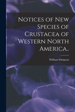 portada Notices of New Species of Crustacea of Western North America.. (en Inglés)