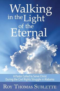 portada Walking in the Light of the Eternal: A Pastor Called To Serve Christ During The Civil Rights Struggle In Alabama (en Inglés)