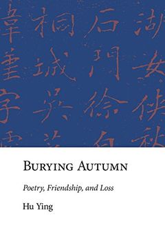 portada Burying Autumn: Poetry, Friendship, and Loss (Harvard East Asian Monographs) (en Inglés)