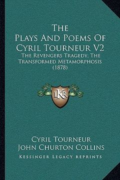 portada the plays and poems of cyril tourneur v2: the revengers tragedy; the transformed metamorphosis (1878) (en Inglés)