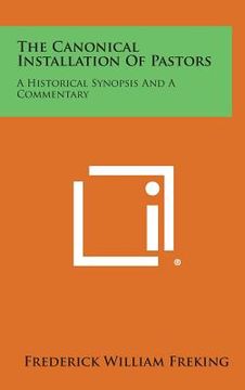 portada The Canonical Installation of Pastors: A Historical Synopsis and a Commentary (en Inglés)