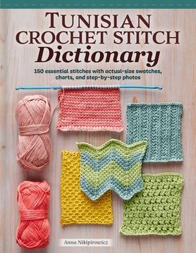 portada Tunisian Crochet Stitch Dictionary: 150 Essential Stitches With Actual-Size Swatches, Charts, and Step-By-Step Photos (in English)