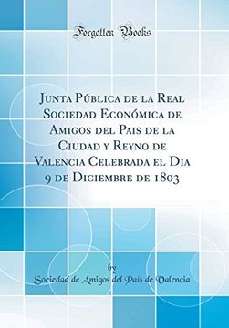portada Junta Pública de la Real Sociedad Económica de Amigos del Pais de la Ciudad y Reyno de Valencia Celebrada el dia 9 de Diciembre de 1803 (Classic Reprint)