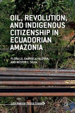 portada Oil, Revolution, and Indigenous Citizenship in Ecuadorian Amazonia (en Inglés)