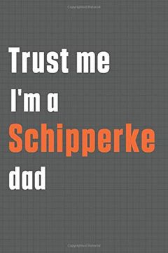 portada Trust me i'm a Schipperke Dad: For Schipperke dog dad (en Inglés)
