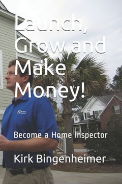 portada Launch, Grow and Make Money!: Become a Home Inspector (en Inglés)