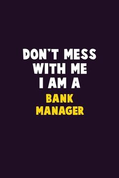 portada Don't Mess With Me, I Am A Bank Manager: 6X9 Career Pride 120 pages Writing Notebooks