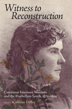 portada Witness to Reconstruction: Constance Fenimore Woolson and the Postbellum South, 1873-1894