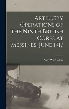 portada Artillery Operations of the Ninth British Corps at Messines, June 1917 (en Inglés)