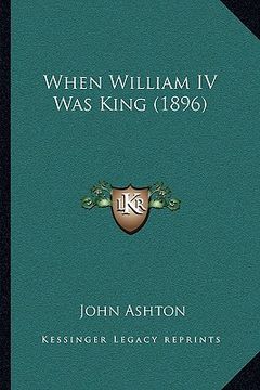 portada when william iv was king (1896) (en Inglés)