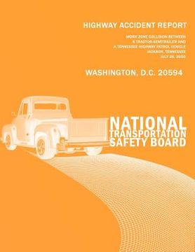 portada Highway Accident Report: Work Zone Collision Between a Tractor-Semitrailer and a Tennessee Highway Patrol Vehicle Jackson, Tennessee, July 26, (en Inglés)