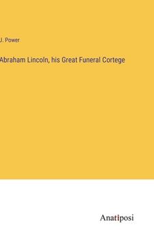 portada Abraham Lincoln, his Great Funeral Cortege (en Inglés)