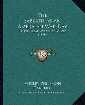 portada the sabbath as an american war day: three great mysteries solved (1899) (en Inglés)