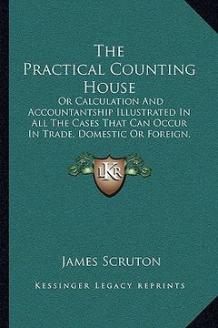 portada the practical counting house: or calculation and accountantship illustrated in all the cases that can occur in trade, domestic or foreign, proper or (en Inglés)
