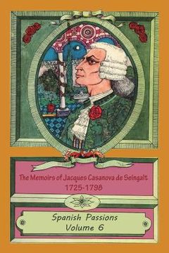 portada The Memoirs of Jacques Casanova de Seingalt 1725-1798 Volume 6 Spanish Passions (in English)