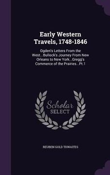 portada Early Western Travels, 1748-1846: Ogden's Letters From the West...Bullock's Journey From New Orleans to New York...Gregg's Commerce of the Prairies...