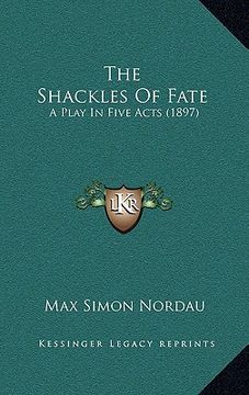 portada the shackles of fate: a play in five acts (1897) (en Inglés)