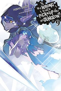 portada Is It Wrong to Try to Pick Up Girls in a Dungeon?, Vol. 9 (light novel) (Is It Wrong to Pick Up Girls in a Dungeon?) (in English)