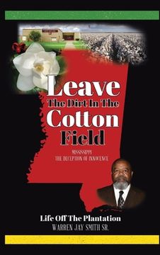 portada Leave The Dirt In The Cotton Field: Mississippi, The Deception of Innocence (en Inglés)