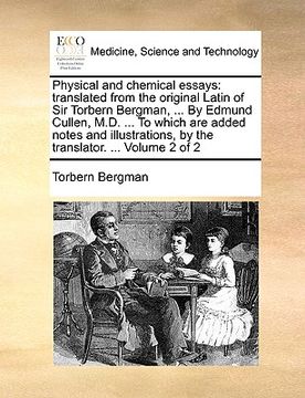 portada physical and chemical essays: translated from the original latin of sir torbern bergman, ... by edmund cullen, m.d. ... to which are added notes and (en Inglés)