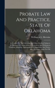 portada Probate Law And Practice, State Of Oklahoma: A Treatise On The Following And Other Kindred Subjects: Jurisdiction Of Courts, Infancy, Dependent And De