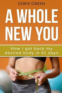 portada A Whole New You: How I got back my desired body in 41 days. (en Inglés)