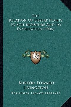 portada the relation of desert plants to soil moisture and to evaporation (1906) (en Inglés)