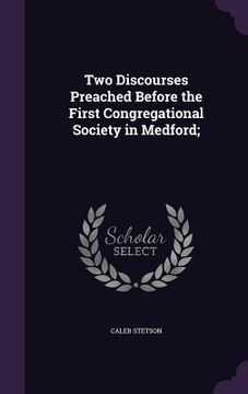 portada Two Discourses Preached Before the First Congregational Society in Medford;