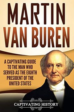 portada Martin van Buren: A Captivating Guide to the man who Served as the Eighth President of the United States (U. Se Presidents) (in English)