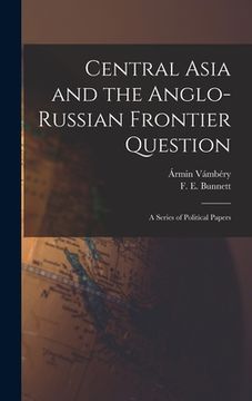 portada Central Asia and the Anglo-Russian Frontier Question: a Series of Political Papers (in English)