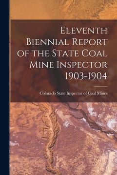 portada Eleventh Biennial Report of the State Coal Mine Inspector 1903-1904 (en Inglés)