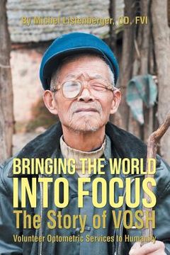portada Bringing the World into Focus: The Story of VOSH (Volunteer Optometric Services to Humanity) (en Inglés)