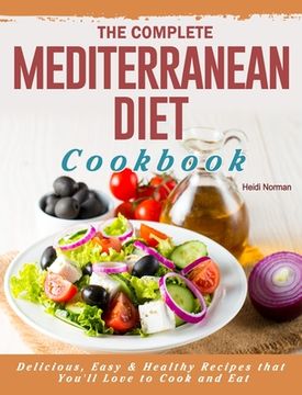 portada The Complete Mediterranean Diet Cookbook: Delicious, Easy & Healthy Recipes that You'll Love to Cook and Eat (in English)