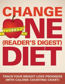 portada Change One (Reader's Digest) Diet: Track Your Weight Loss Progress (with Calorie Counting Chart) (en Inglés)