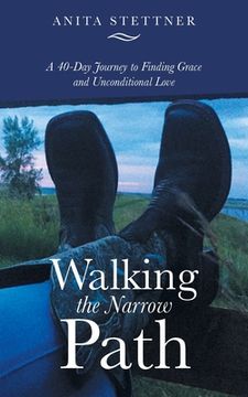 portada Walking the Narrow Path: A 40-Day Journey to Finding Grace and Unconditional Love (in English)