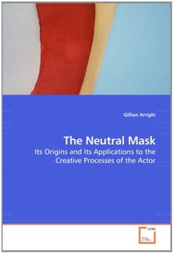portada The Neutral Mask: Its Origins and its Applications to the Creative Processes of the Actor (en Inglés)