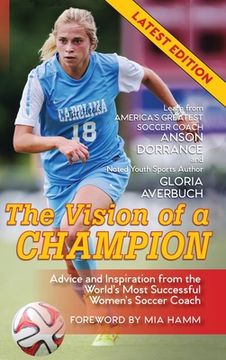 portada The Vision Of A Champion: Advice And Inspiration From The World's Most Successful Women's Soccer Coach (en Inglés)