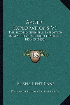 portada arctic explorations v1: the second grinnell expedition in search of sir john franklin, 1853-55 (1856) (en Inglés)