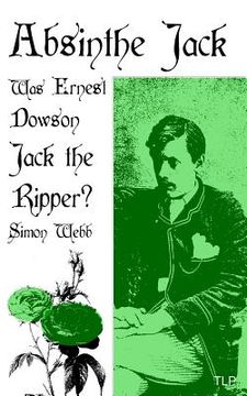 portada Absinthe Jack: Was Ernest Dowson Jack the Ripper? (in English)
