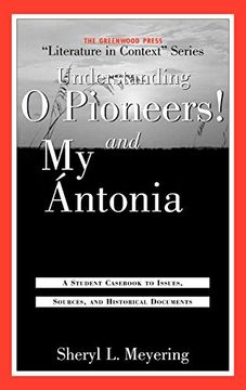 portada Understanding o Pioneers! And my Cntonia: A Student Cas to Issues, Sources, and Historical Documents (The Greenwood Press "Literature in Context" Series) (en Inglés)