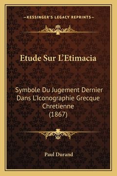 portada Etude Sur L'Etimacia: Symbole Du Jugement Dernier Dans L'Iconographie Grecque Chretienne (1867) (en Francés)